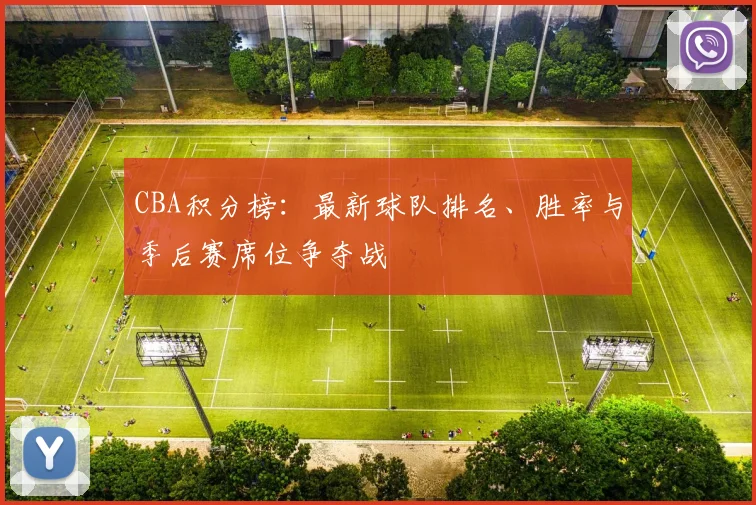 CBA积分榜：最新球队排名、胜率与季后赛席位争夺战